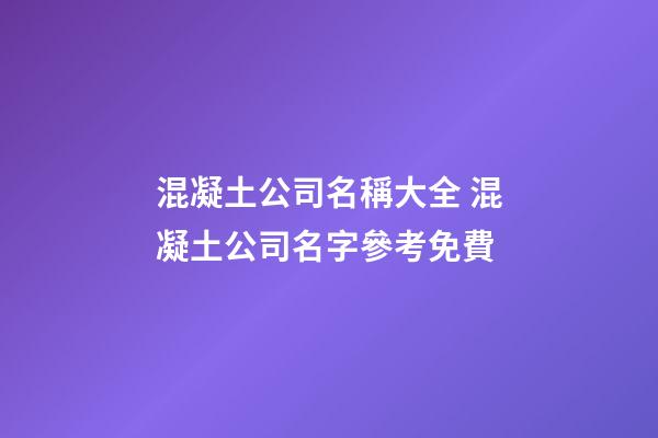 混凝土公司名稱大全 混凝土公司名字參考免費-第1張-公司起名-玄機派